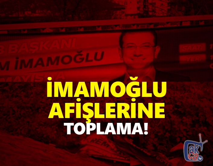 İmamoğlu'nun afişleri toplatılıyor !