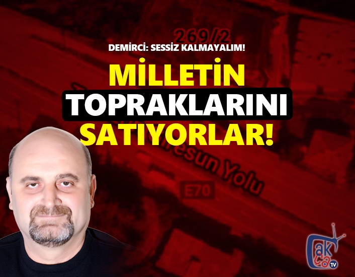 Milletin topraklarını satıyorlar!