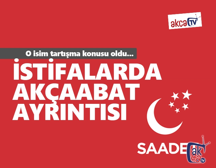 Saadet istifasında Akçaabat ayrıntısı