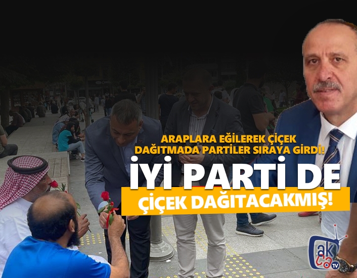 İyi Parti Araplara çiçek dağıtacak