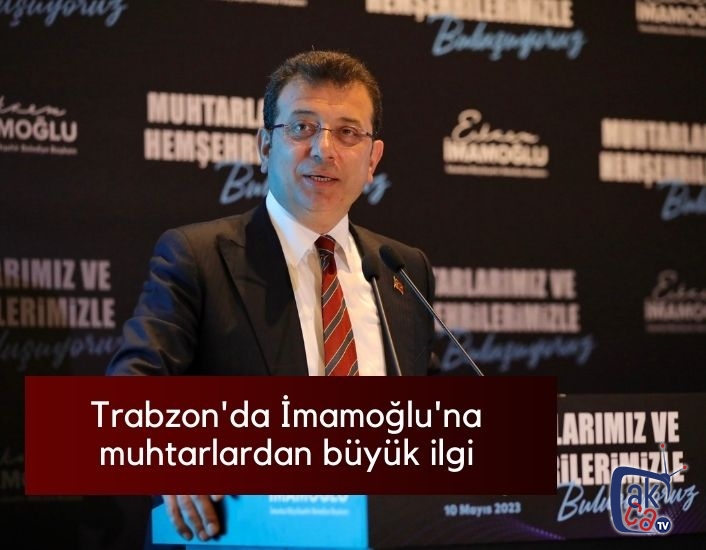 Trabzon'da İmamoğlu'na muhtarlardan büyük ilgi