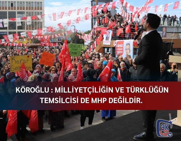 Köroğlu: Milliyetçiliğin ve Türklüğün temsilcisi de MHP değildir.