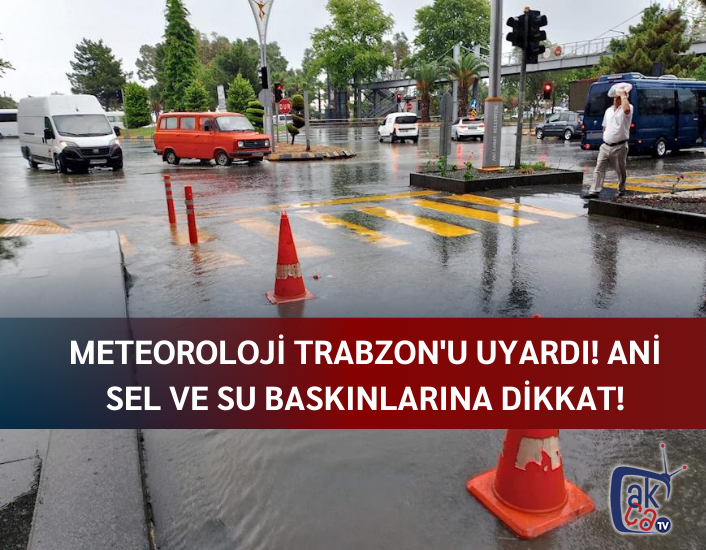 Meteoroloji Trabzon'u uyardı! Ani sel ve su baskınlarına dikkat!