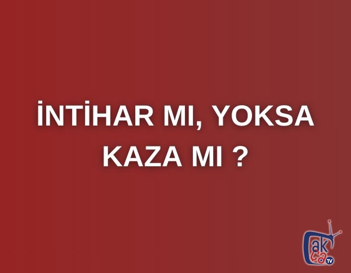 İntihar mı, yoksa kaza mı ?