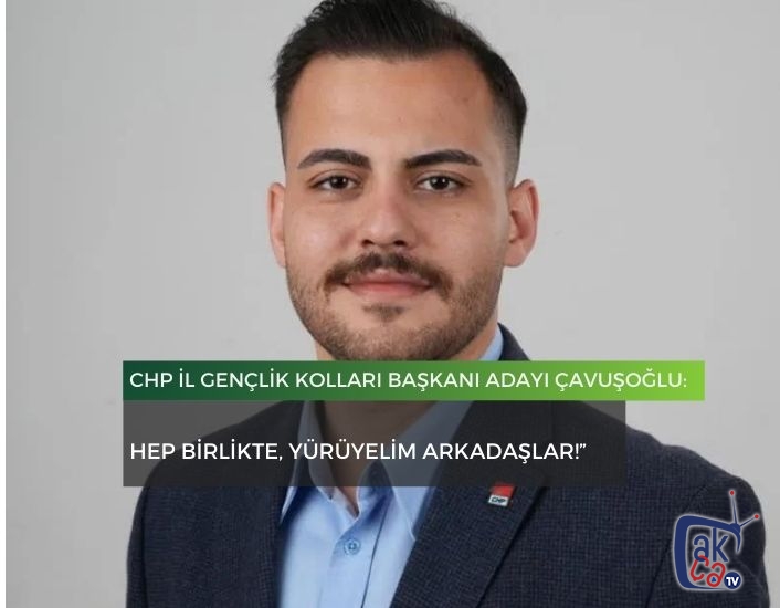 CHP İl Gençlik Kolları başkanı adayı Çavuşoğlu: