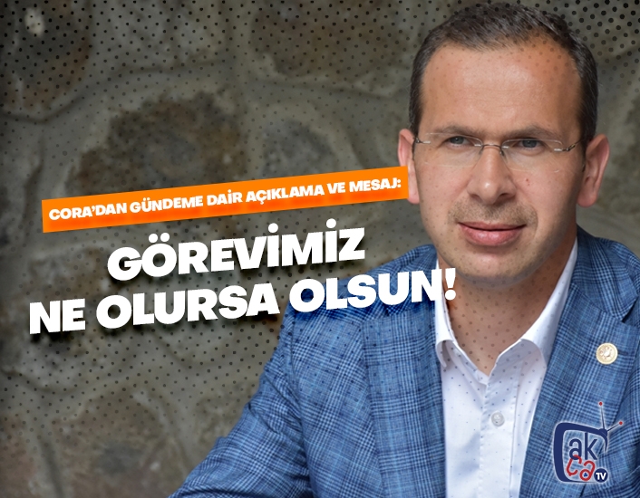 Cora: "Görevimiz ne olursa olsun..."