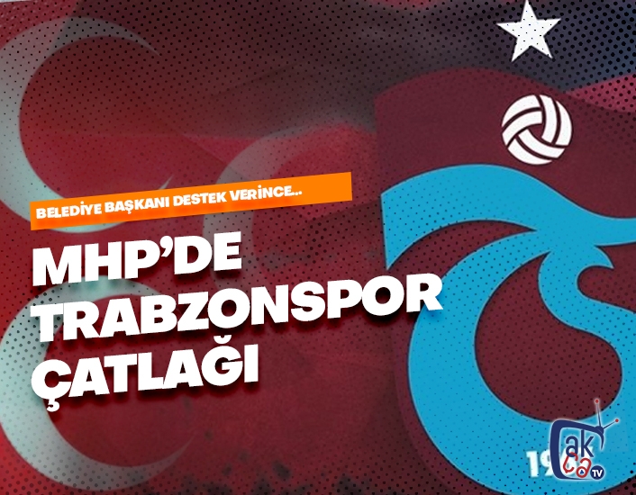 MHP'de Trabzonspor çatlağı!