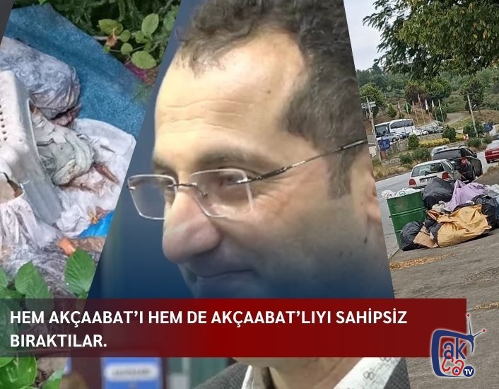 HEM AKÇAABAT’I HEM DE AKÇAABAT’LIYI SAHİPSİZ BIRAKTILAR