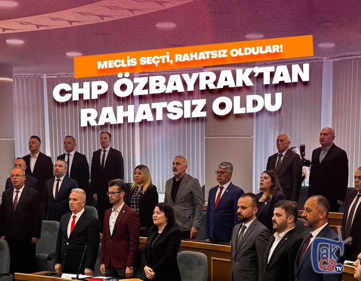 CHP Özbayrak'tan rahatsız oldu!