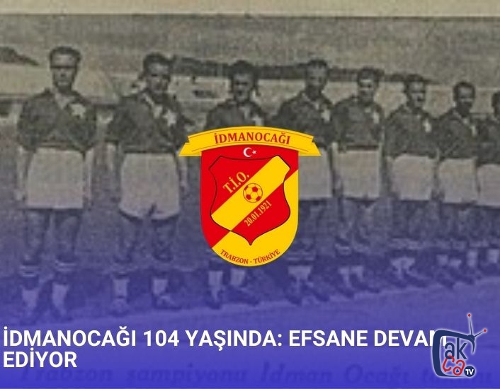 İDMANOCAĞI 104 YAŞINDA: EFSANE DEVAM EDİYOR