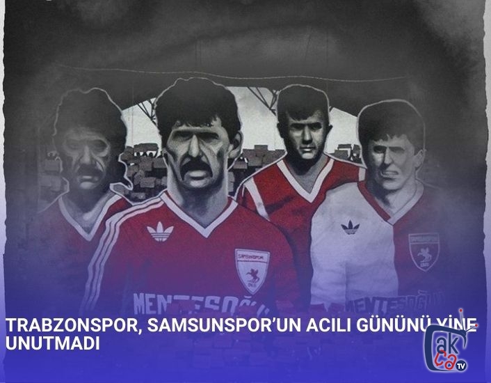 TRABZONSPOR, SAMSUNSPOR’UN ACILI GÜNÜNÜ YİNE UNUTMADI