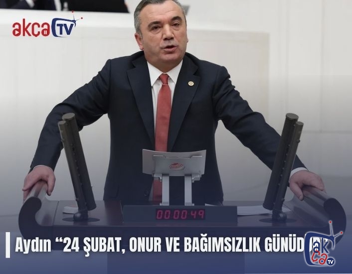 Aydın: “24 ŞUBAT, ONUR VE BAĞIMSIZLIK GÜNÜDÜR”