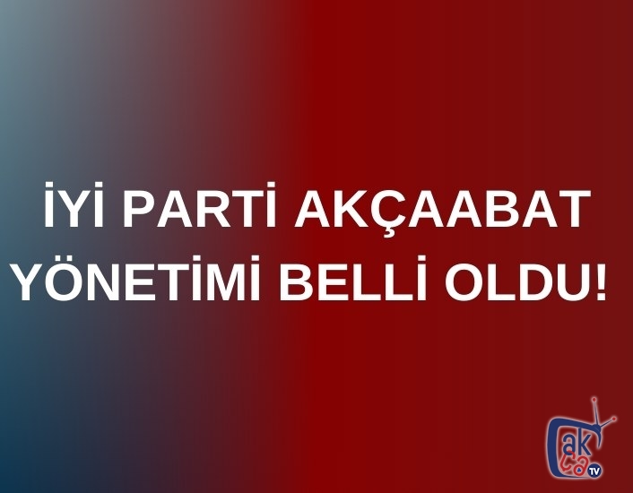 İYİ PARTİ AKÇAABAT YÖNETİMİ BELLİ OLDU