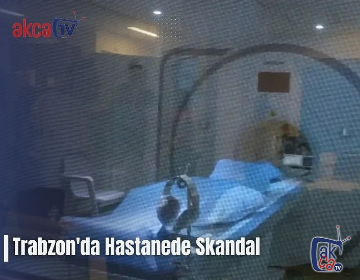 Trabzon'da Hastanede Skandal!