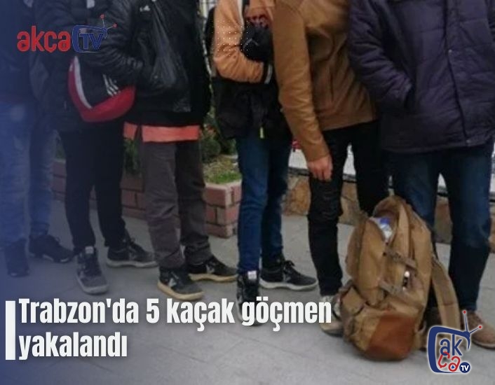 Trabzon'da 5 kaçak göçmen yakalandı