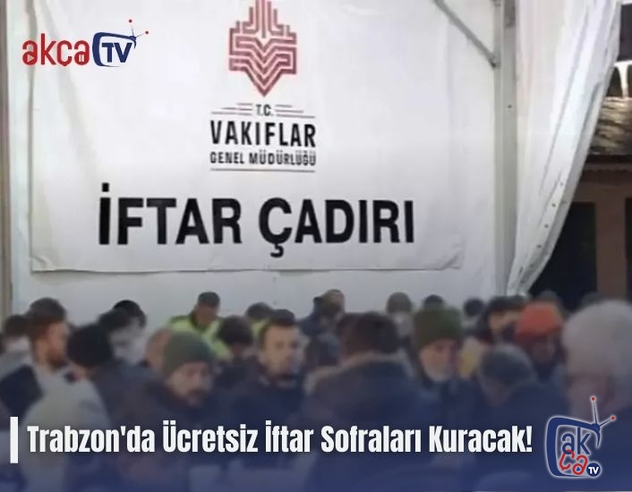 Trabzon'da Ücretsiz İftar Sofraları Kuracak!