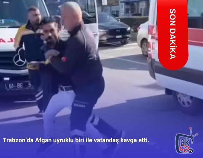 Trabzon’da Afgan uyruklu biri ile vatandaş kavga etti.