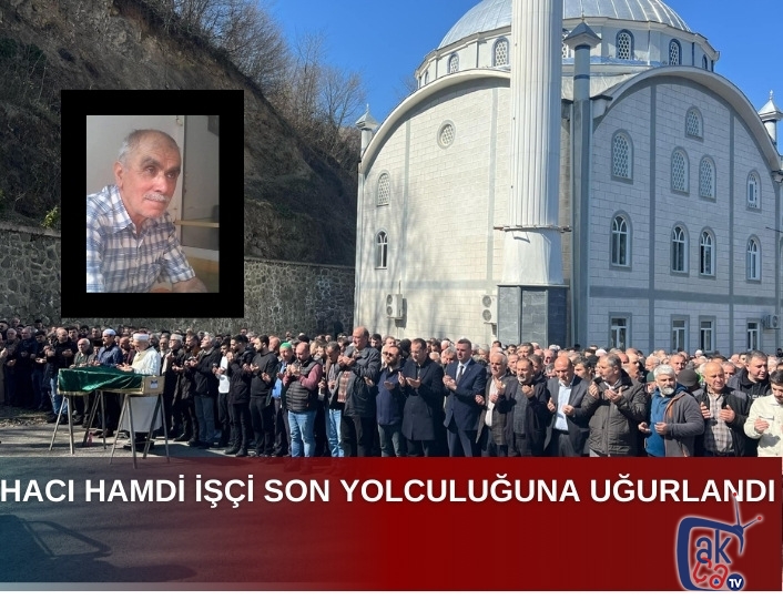 Hacı Hamdi İşçi son yolculuğuna uğurlandı.