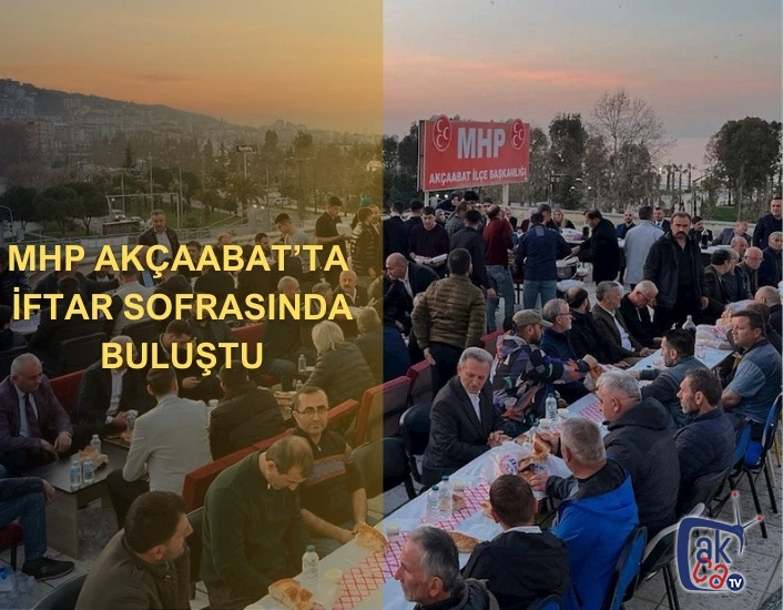 MHP AKÇAABAT’TA İFTAR SOFRASINDA BULUŞTU