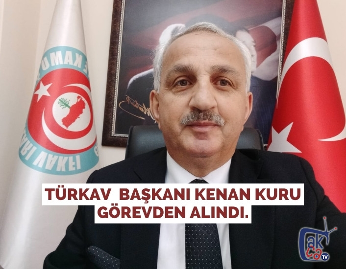 Türkav  Başkanı Kenan Kuru görevden alındı.