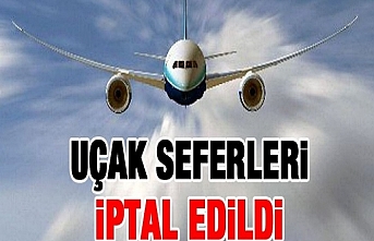 Uçak seferleri iptal edildi.