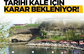 Tarihi kale için karar bekleniyor