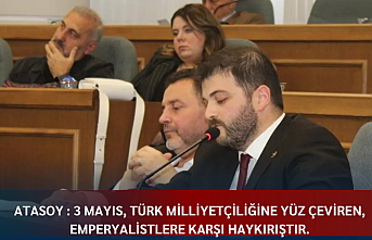 Atasoy : 3 Mayıs, Türk milliyetçiliğine yüz çeviren, emperyalistlere karşı haykırıştır.