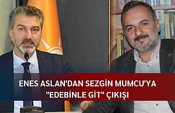 Enes Aslan'dan Sezgin Mumcu'ya "edebinle git" çıkışı