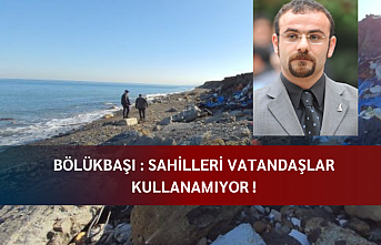 Bölükbaşı : Sahilleri vatandaşlar kullanamıyor !