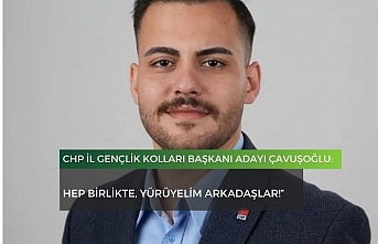 CHP İl Gençlik Kolları başkanı adayı Çavuşoğlu: