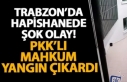 Trabzon’da hapishanede şok olay! PKK’lı mahkum...