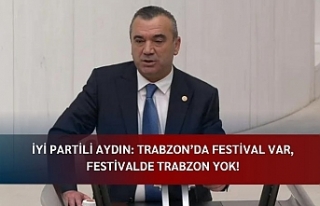 İYİ PARTİLİ AYDIN: TRABZON’DA FESTİVAL VAR,...