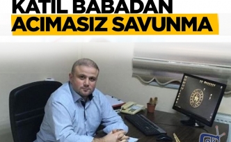 Katil babadan acımasız savunma